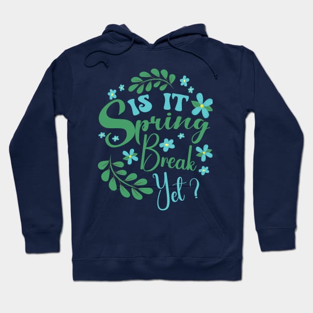 Is It Spring Break Yet Floral Funny Teacher Student Saying Hoodie by SIMPLYSTICKS